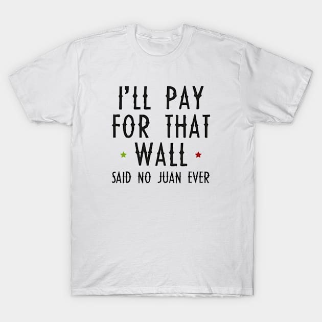 I'll Pay For That Wall T-Shirt by VectorPlanet